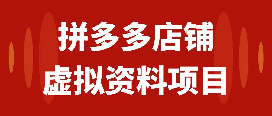 拼多多店铺虚拟项目，教科书式操作玩法，轻松月入1000+-小白资源网